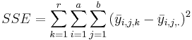 SSE=\sum_{k=1}^r{\sum_{i=1}^{a}{\sum_{j=1}^{b}{(\bar{y}_{i, j,k}-\bar{y}_{i, j,.})^2}}}