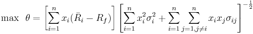 
\mbox{max} \ \ \theta=\left[\sum_{i=1}^n x_i (\bar R_i - R_f)\right]
\left[\sum_{i=1}^n x_i^2 \sigma_i^2 + \sum_{i=1}^n \sum_{j=1, j \ne i}^n x_i x_j \sigma_{ij}\right]^{-\frac{1}{2}}
