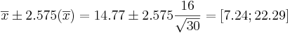 \overline{x}\pm 2.575(\overline{x})=14.77 \pm 2.575{16\over \sqrt{30}}=[7.24;22.29]