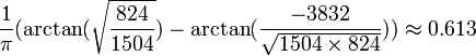\frac{1}{\pi}(\arctan(\sqrt{\frac{824}{1504}}) -\arctan(\frac{-3832}{\sqrt{1504 \times 824}}))\approx 0.613