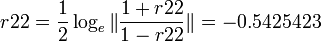 r22= \frac{1}{2} \log_e \| \frac{1+r22}{1-r22} \|=-0.5425423