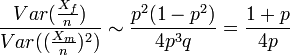 \frac{Var(\frac{X_f}{n})}{Var((\frac{X_m}{n})^2 )} \sim \frac{p^2(1-p^2)}{4p^3q} = \frac{1+ p}{4p}