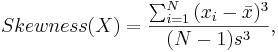 Skewness(X) ={\sum_{i=1}^N{(x_i-\bar{x})^3} \over (N-1)s^3}, 