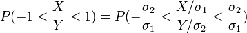 P(-1 < \frac{X}{Y} < 1)=P(-\frac{\sigma_2}{\sigma_1} < \frac{X/\sigma_1}{Y/\sigma_2} < \frac{\sigma_2}{\sigma_1})