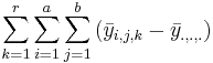 \sum_{k=1}^r{\sum_{i=1}^{a}{\sum_{j=1}^{b}{(\bar{y}_{i, j,k}-\bar{y}_{., .,.})}}}
