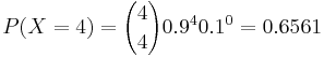  P(X=4)= {4 \choose 4} 0.9^4 0.1^0= 0.6561
