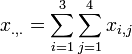 x_{.,.} = \sum_{i=1}^{3}\sum_{j=1}^{4}{{x_{i,j}}}