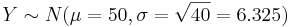 Y\sim N(\mu=50, \sigma=\sqrt{40}=6.325)