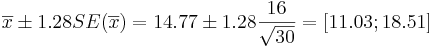 \overline{x}\pm 1.28SE(\overline{x})=14.77 \pm 1.28{16\over \sqrt{30}}=[11.03;18.51]