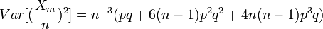 Var[( \frac{X_m}{n} )^2 ] = n^{-3}(pq + 6(n-1)p^2q^2 + 4n(n-1)p^3q)