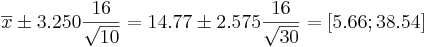 \overline{x}\pm 3.250{16\over \sqrt{10}}=14.77 \pm 2.575{16\over \sqrt{30}}=[5.66 ; 38.54]