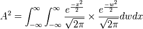 A^2=\int_{-\infty}^{\infty} {\int_{-\infty}^{\infty} { {e^{-x^2 \over 2} \over \sqrt{2 \pi}} \times {e^{-w^2 \over 2} \over \sqrt{2 \pi}} dw}dx}