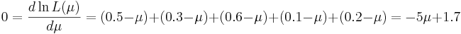 0={d\ln{L(\mu)} \over d\mu} = (0.5-\mu)+(0.3-\mu)+(0.6-\mu)+(0.1-\mu)+(0.2-\mu) = -5\mu +1.7