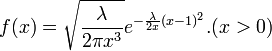  f(x)=\sqrt{\frac{\lambda}{2\pi x^3}}e^{-\frac{\lambda}{2x}(x-1)^2}. (x>0)\!