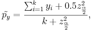 \tilde{p_y}={\sum_{i=1}^k{y_i}+0.5z_{\alpha \over 2}^2 \over k+z_{\alpha \over 2}^2},