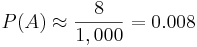P(A) \approx {8 \over 1,000}=0.008