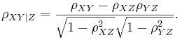 \rho_{XY | Z } =
        \frac{\rho_{XY} - \rho_{XZ}\rho_{YZ}}
             {\sqrt{1-\rho_{XZ}^2} \sqrt{1-\rho_{YZ}^2}}.