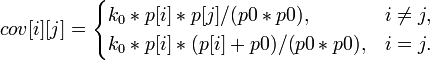  cov[i][j] = \begin{cases}k_0 * p[i] * p[j] / (p0 * p0),& i\not= j,\\
k_0* p[i] * (p[i] + p0) / (p0 * p0),& i=j.\end{cases}