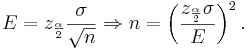 E=z_{\frac{\alpha}{2}} \frac{\sigma}{\sqrt{n}} \Rightarrow n=\left(\frac{z_{\frac{\alpha}{2}} \sigma}{E}\right)^2.