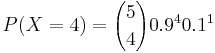  P(X=4)= {5 \choose 4} 0.9^4 0.1^1