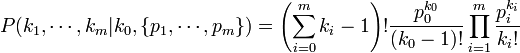  P(k_1, \cdots, k_m|k_0,\{p_1,\cdots,p_m\}) = \left (\sum_{i=0}^m{k_i}-1\right)!\frac{p_0^{k_0}}{(k_0-1)!} \prod_{i=1}^m{\frac{p_i^{k_i}}{k_i!}}