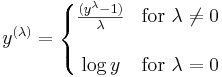 
          y^{(\lambda)} =
                \left\{
                  \begin{matrix}
                    {(y^{\lambda}-1) \over {\lambda} } & \mathrm{for\ } \lambda \neq 0 \\ & \\
                    \log{y} & \mathrm{for\ } \lambda = 0  
                  \end{matrix}
                \right.
