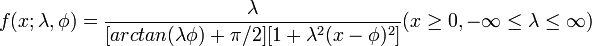  f(x; \lambda, \phi)= \frac{\lambda}{[arctan(\lambda \phi)+\pi/2][1+\lambda^2 (x - \phi)^2]} (x \geq 0, -\infty \le \lambda \le \infty) \!