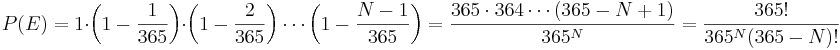P(E) = 1 \cdot \left(1-\frac{1}{365}\right) \cdot \left(1-\frac{2}{365}\right)  \cdots \left(1-\frac{N-1}{365}\right) = { 365 \cdot 364 \cdots (365-N+1) \over 365^N } = { 365! \over 365^N (365-N)!}