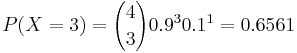  P(X=3)= {4 \choose 3} 0.9^3 0.1^1= 0.6561