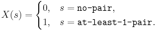 X(s) = \begin{cases}0,& s = \texttt{no-pair},\\
1,& s = \texttt{at-least-1-pair}.\end{cases}