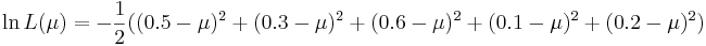\ln{L(\mu)} = -{1\over 2}({(0.5-\mu)^2+(0.3-\mu)^2+(0.6-\mu)^2+(0.1-\mu)^2+(0.2-\mu)^2})