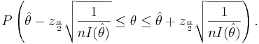 P\left(\hat \theta -z_{\frac{\alpha}{2}} \sqrt{\frac{1}{nI(\hat \theta)}} \le \theta 
\le \hat \theta  + z_{\frac{\alpha}{2}} \sqrt{\frac{1}{nI(\hat \theta)}} \right).