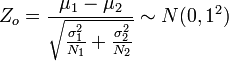 Z_o=\frac{\mu_1-\mu_2}{\sqrt{\frac{\sigma_1^2}{N_1}+ \frac{\sigma_2^2}{N_2}}} \sim N(0,1^2)