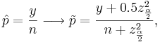 \hat{p}={y\over n} \longrightarrow \tilde{p}={y+0.5z_{\alpha \over 2}^2 \over n+z_{\alpha \over 2}^2},