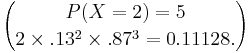 P(X=2)= 5 \choose 2 \times .13^2 \times .87^3 = 0.11128. 