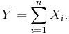 Y = \sum_{i=1}^n X_i. 