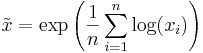 \tilde{x}= \exp \left(  \frac{1}{n} \sum_{i=1}^n\log(x_i) \right)