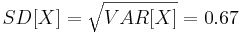 SD[X] = \sqrt{VAR[X]}=0.67