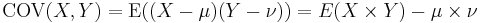 \operatorname{COV}(X, Y) = \operatorname{E}((X - \mu) (Y - \nu))=E(X\times Y) -\mu\times\nu \,