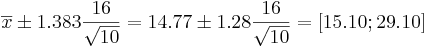 \overline{x}\pm 1.383{16\over \sqrt{10}}=14.77 \pm 1.28{16\over \sqrt{10}}=[15.10 ; 29.10]