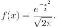 f(x)= {e^{-x^2 \over 2} \over \sqrt{2 \pi}}.