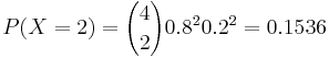  P(X=2)= {4 \choose 2} 0.8^2 0.2^2=0.1536