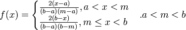  f(x)=\begin{cases} \frac{2(x-a)}{(b-a)(m-a)}, a<x<m \\
  \frac{2(b-x)}{(b-a)(b-m)}, m \le x<b \end{cases}. a<m<b \!