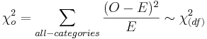 \chi_o^2 = \sum_{all-categories}{(O-E)^2 \over E} \sim \chi_{(df)}^2