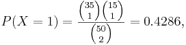  P(X=1)=\frac{{35 \choose 1}{15 \choose 1}}{{50 \choose 2}}=0.4286, 