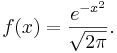 f(x)= {e^{-x^2} \over \sqrt{2 \pi}}.
