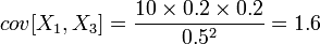 cov[X_1,X_3] = \frac{10 \times 0.2 \times 0.2}{0.5^2}=1.6