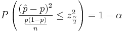 P\left(\frac{(\hat p - p)^2}{\frac{p(1-p)}{n}} \le z_{\frac{\alpha}{2}}^2 \right) =1-\alpha