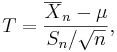 T=\frac{\overline{X}_n-\mu}{S_n / \sqrt{n}},