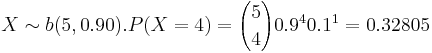 X \sim b(5,0.90). P(X=4)= {5 \choose 4} 0.9^4 0.1^1=0.32805
